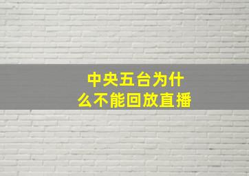 中央五台为什么不能回放直播