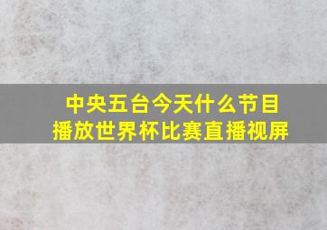 中央五台今天什么节目播放世界杯比赛直播视屏