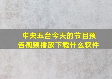 中央五台今天的节目预告视频播放下载什么软件