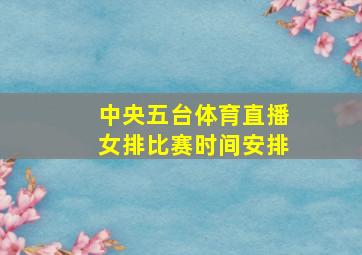 中央五台体育直播女排比赛时间安排