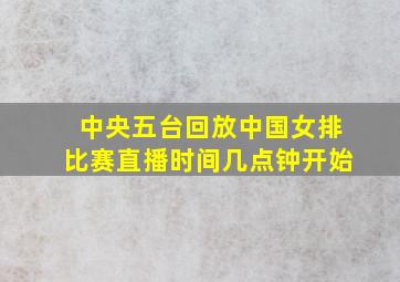 中央五台回放中国女排比赛直播时间几点钟开始