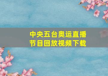 中央五台奥运直播节目回放视频下载