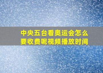 中央五台看奥运会怎么要收费呢视频播放时间