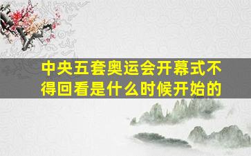 中央五套奥运会开幕式不得回看是什么时候开始的