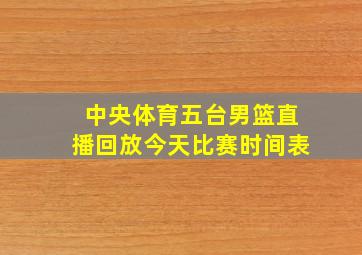 中央体育五台男篮直播回放今天比赛时间表