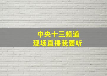 中央十三频道现场直播我要听