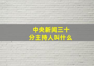 中央新闻三十分主持人叫什么