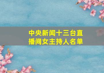 中央新闻十三台直播间女主持人名单