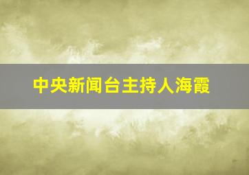 中央新闻台主持人海霞