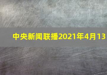 中央新闻联播2021年4月13