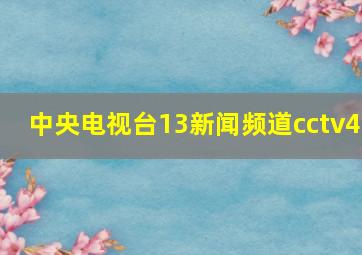 中央电视台13新闻频道cctv4