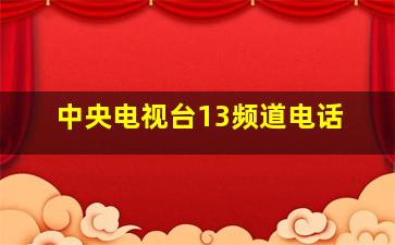 中央电视台13频道电话