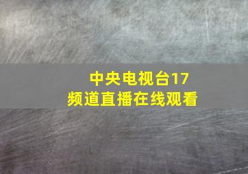 中央电视台17频道直播在线观看