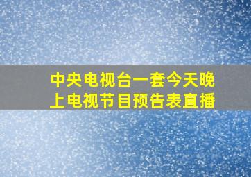 中央电视台一套今天晚上电视节目预告表直播