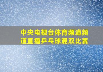 中央电视台体育频道频道直播乒乓球混双比赛