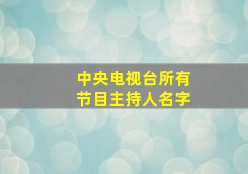 中央电视台所有节目主持人名字