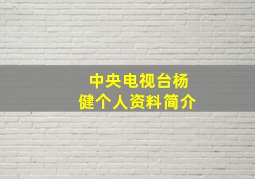 中央电视台杨健个人资料简介