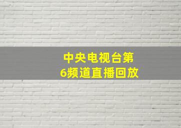 中央电视台第6频道直播回放