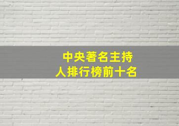 中央著名主持人排行榜前十名