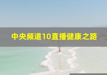 中央频道10直播健康之路