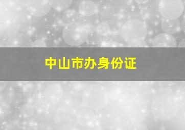 中山市办身份证