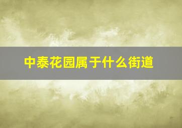 中泰花园属于什么街道