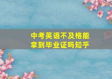 中考英语不及格能拿到毕业证吗知乎