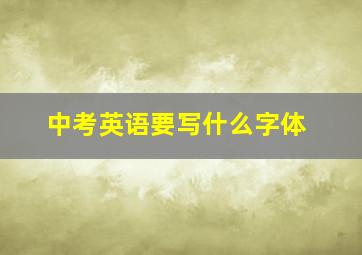 中考英语要写什么字体