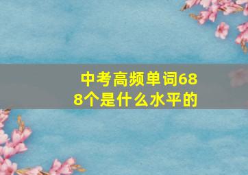 中考高频单词688个是什么水平的