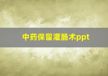 中药保留灌肠术ppt