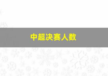 中超决赛人数