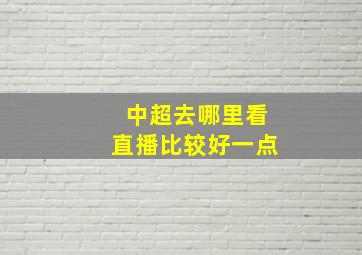 中超去哪里看直播比较好一点