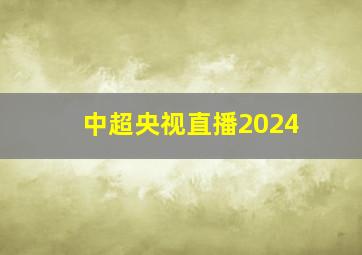 中超央视直播2024