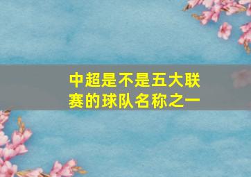 中超是不是五大联赛的球队名称之一