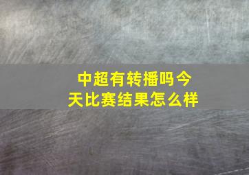 中超有转播吗今天比赛结果怎么样