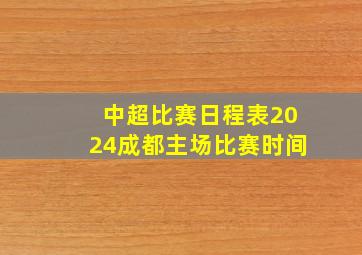 中超比赛日程表2024成都主场比赛时间