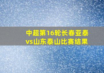 中超第16轮长春亚泰vs山东泰山比赛结果