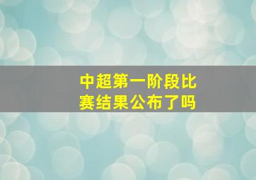 中超第一阶段比赛结果公布了吗