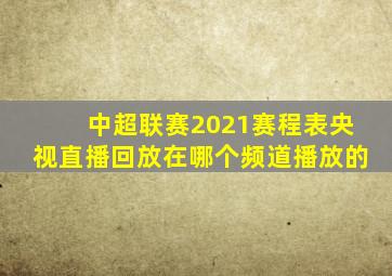 中超联赛2021赛程表央视直播回放在哪个频道播放的