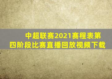 中超联赛2021赛程表第四阶段比赛直播回放视频下载