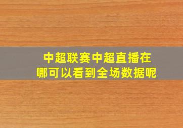 中超联赛中超直播在哪可以看到全场数据呢