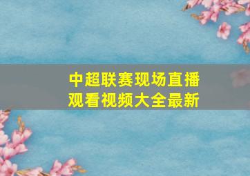 中超联赛现场直播观看视频大全最新