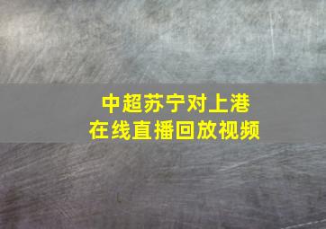 中超苏宁对上港在线直播回放视频