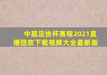 中超足协杯赛程2021直播回放下载视频大全最新版