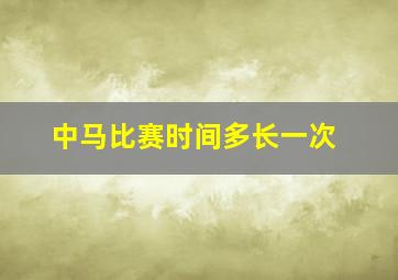 中马比赛时间多长一次