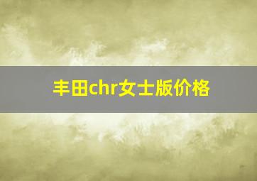 丰田chr女士版价格