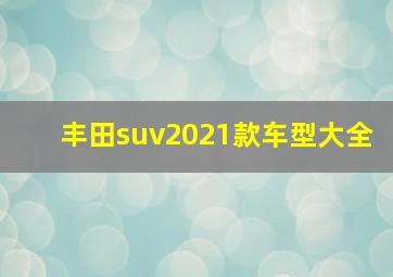 丰田suv2021款车型大全