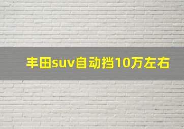 丰田suv自动挡10万左右