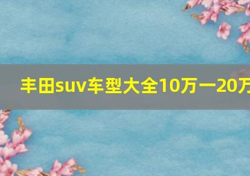 丰田suv车型大全10万一20万