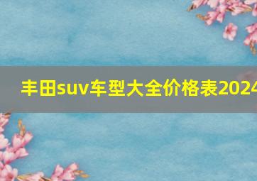 丰田suv车型大全价格表2024